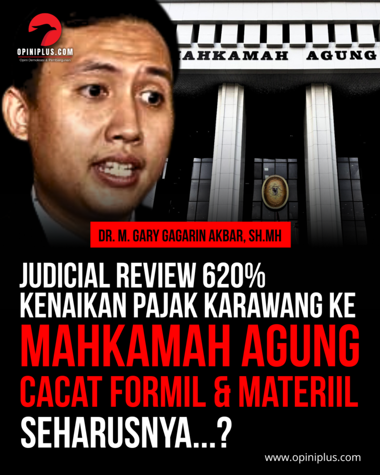 Dr. Gary : Judicial Review Kenaikan 620% Pajak Karawang ke MA Cacat Formil dan Materill, Seharunya…?